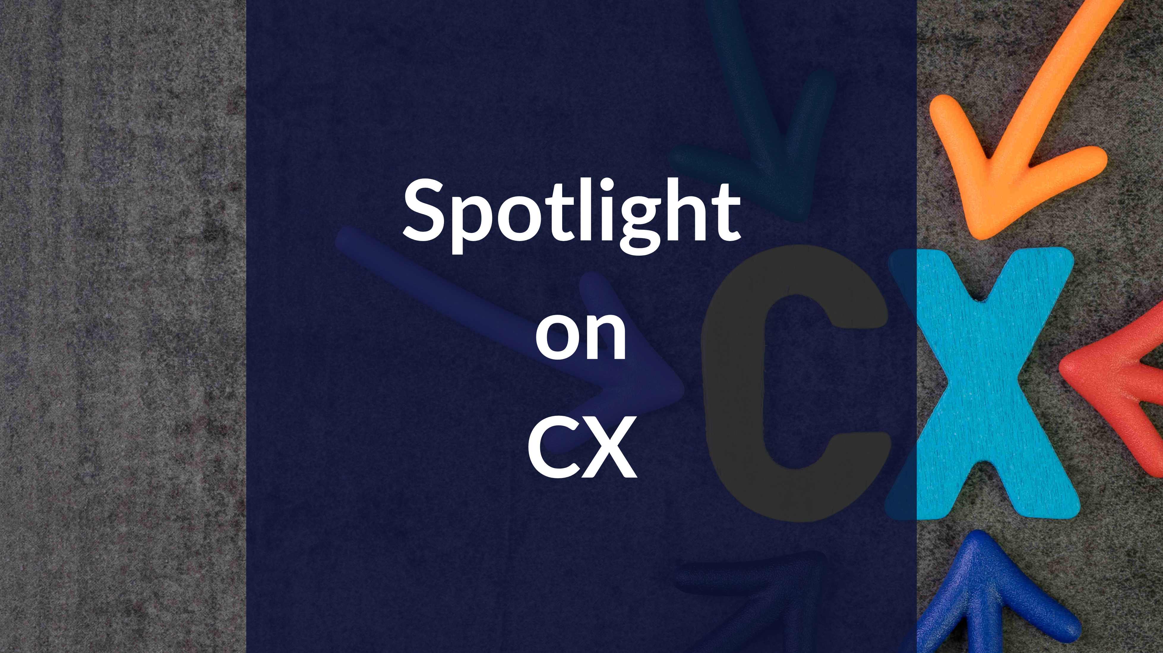 Spotlight on CX