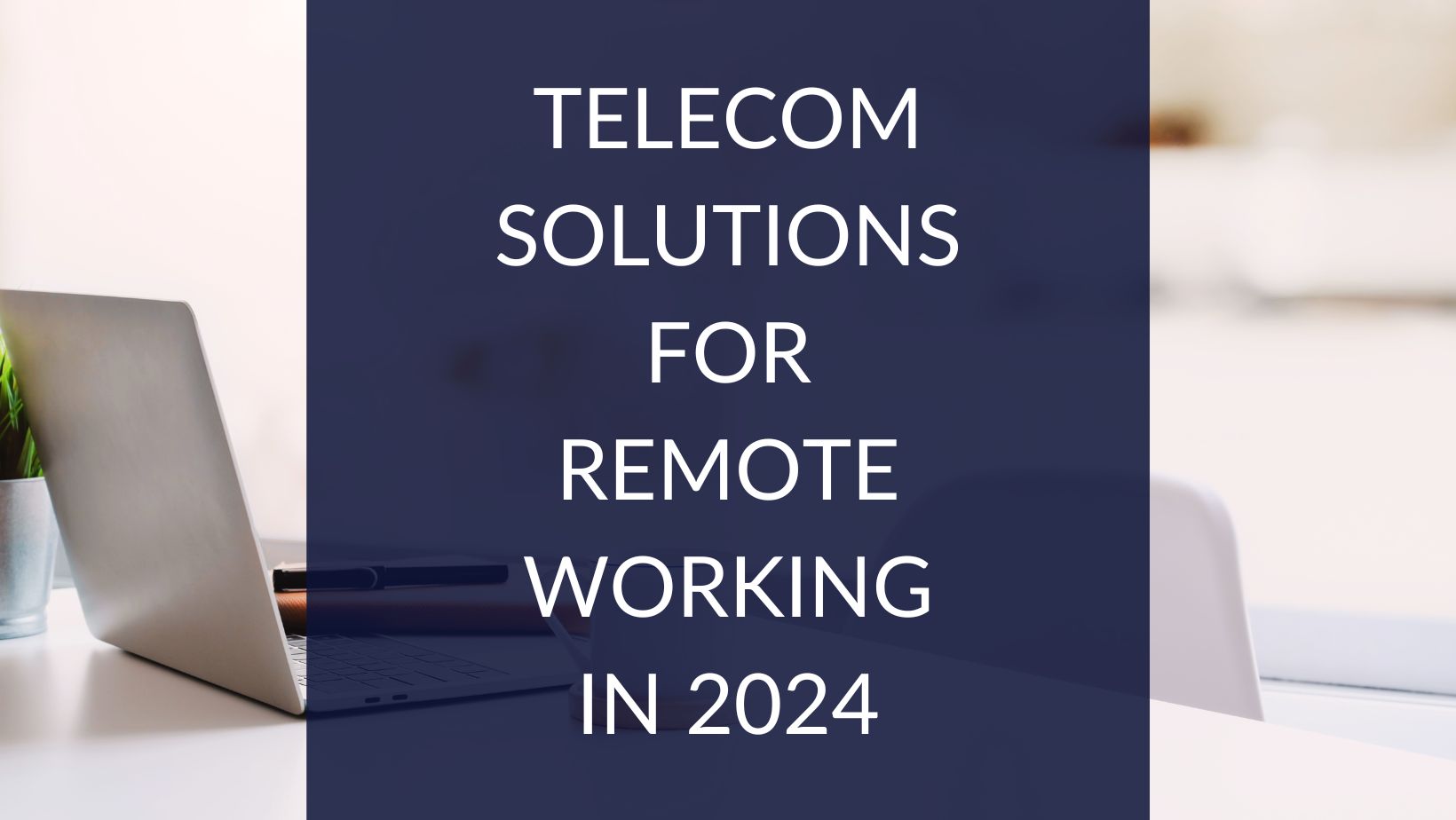 Blog: Telecom solutions for remote working in 2024