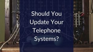 Blog: should you update your telephone systems?